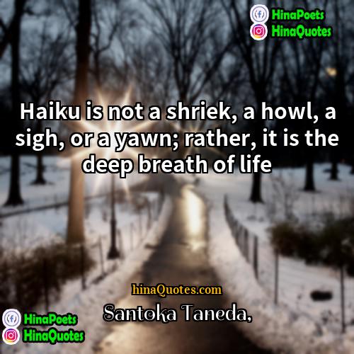 Santoka Taneda Quotes | Haiku is not a shriek, a howl,